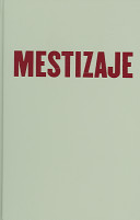 Mestizaje : critical uses of race in Chicano culture /