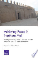 Achieving peace in northern Mali : past agreements, local conflicts, and the prospects for a durable settlement /