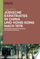 Jüdische Expatriates in China und Hong Kong nach 1976 : Religiöse Dynamik im Zeichen der Expat-Migration /