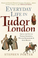 EVERYDAY LIFE IN TUDOR LONDON : life in the city of thomas cromwell, william shakespeare & anne boley n.