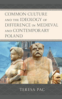Common culture and the ideology of difference in medieval and contemporary Poland /