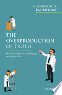 The overproduction of truth : passion, competition, and integrity in modern science /