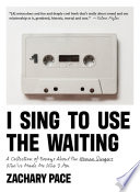 I sing to use the waiting : a collection of essays about the women singers who've made me who I am /