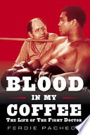 Blood in my coffee : the life of the fight doctor /
