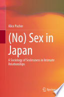 (No) Sex in Japan : A Sociology of Sexlessness in Intimate Relationships  /