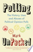 Polling unpacked : the history, uses and abuses of political opinion polls /