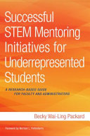 Successful STEM mentoring initiatives for underrepresented students : a research-based guide for faculty and administrators /