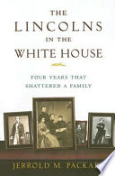 The Lincolns in the White House : four years that shattered a family /