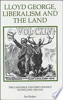 Lloyd George, liberalism and the land : the land issue and party politics in England, 1906-1914 /