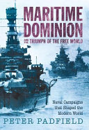 Maritime dominion and the triumph of the free world : naval campaigns that shaped the modern world 1852-2001 /