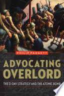 Advocating Overlord : the D-Day strategy and the atomic bomb /