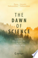 The Dawn of Science : Glimpses from History for the Curious Mind /
