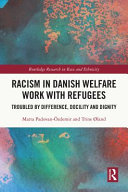 Racism in Danish welfare work with refugees : troubled by difference, docility and dignity /