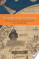 The Indies of the setting sun : how early modern Spain mapped the Far East as the Transpacific West /