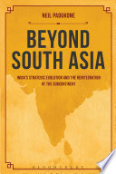 Beyond South Asia : India's strategic evolution and the reintegration of the subcontinent /