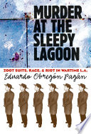 Murder at the Sleepy Lagoon : Zoot suits, race, and riot in wartime L.A. /