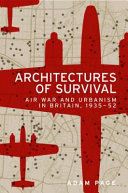 Architectures of survival : air war and urbanism in Britain, 1935-52 /