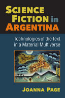 Science fiction in Argentina : technologies of the text in a material multiverse /