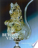 Beyond Venice : glass in Venetian style, 1500-1750 /