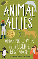 Animal allies : 15 amazing women in wildlife research /