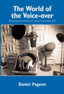 The world of the voice-over : writing, adapting and translating scripts, training the voice, building a studio /