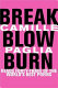 Break, blow, burn /