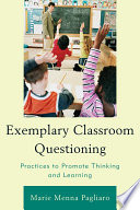 Exemplary classroom questioning : practices to promote thinking and learning /