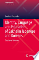 Identity, Language and Education of Sakhalin Japanese and Koreans : Continual Diaspora /