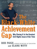 The Black-White achievement gap : why closing it is the greatest civil rights issue of our time /