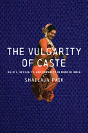 The vulgarity of caste : Dalits, sexuality, and humanity in modern India /