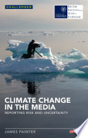 Climate change in the media : reporting risk and uncertainty /