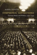 Symphonic aspirations : German music and politics, 1900-1945 /