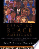 Creating Black Americans : African-American history and its meanings, 1619 to the present /