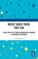 Music saved them, they say : social impacts of music making and learning in Kinshasa (DR Congo) /
