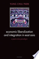 Economic liberalization and integration in East Asia : a post-crisis paradigm /