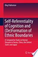 Self-referentiality of cognition and (de)formation of ethnic boundaries : a comparative study on Korean diaspora in Russia, China, the United States and Japan /