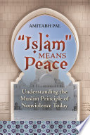 "Islam" means peace understanding the muslim principle of nonviolence today /