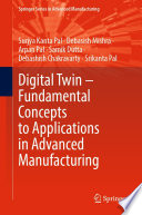 Digital Twin - Fundamental Concepts to Applications in Advanced Manufacturing /