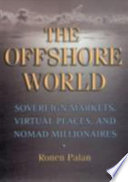 The offshore world : sovereign markets, virtual places, and nomad millionaires /