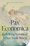 Pax economica : left-wing visions of a free trade world /
