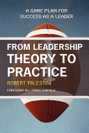 From leadership theory to practice : a game plan for success as a leader /