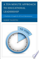 A ten-minute approach to educational leadership : a handbook of insights for all level administrators /
