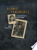 Atomic fragments : a daughter's questions /