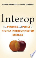 Interop : the promise and perils of highly interconnected systems /