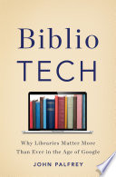 BiblioTech : why libraries matter more than ever in the age of Google /