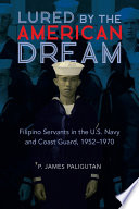 Lured by the American dream : Filipino servants in the U.S. Navy and Coast Guard, 1952-1970 /