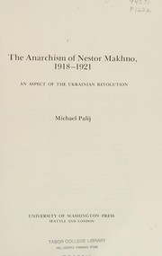 The anarchism of Nestor Makhno, 1918-1921 : an aspect of the Ukrainian revolution /