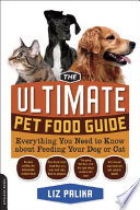 The ultimate pet food guide : everything you need to know about feeding your dog or cat /