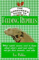 The consumer's guide to feeding reptiles : all about what's in reptile food, why it's there, and how to choose the best food for your pet /