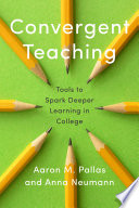 Convergent teaching : tools to spark deeper learning in college /